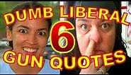 Dumbest Liberal Gun Quotes 6 - Best Anti-Gun Fails Compilation - SJW Fail vs. 2nd Amendment