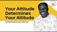 Your Attitude Determines Your Altitude Archbishop Benson Idahosa