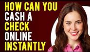 How Can I Cash a Check Online Instantly? (Instant Check Cashing)