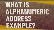 What is alphanumeric address example?