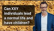 Can XXY individuals lead a normal life and have children?