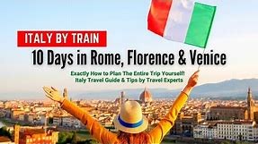 Italy by Train | 10 Days Itinerary to Rome, Florence & Venice (How to Plan Trip to Italy + Tips)