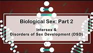 Biological Sex: part 2 Intersex & Disorder of Sex Development (DSD)