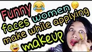 Funny faces women make while applying makeup