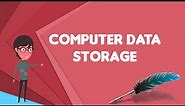 What is Computer data storage?, Explain Computer data storage, Define Computer data storage