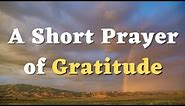 A Short Prayer of Gratitude - A Thanksgiving Prayer - Thank you, Lord, for all you have done for me