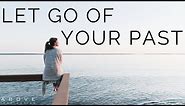LET GO OF YOUR PAST | Your Past Doesn’t Define You - Inspirational & Motivational Video