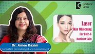 Laser Skin Lightening (Whitening) For Fair & Radiant Skin #skincare -Dr. Amee Daxini|Doctors' Circle