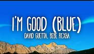 David Guetta, Bebe Rexha - I'm good (Blue) | I'm good, yeah, I'm feelin' alright