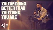 You're Doing Better Than You Think You Are | Steven Furtick