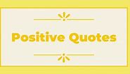 Positive Quotes & Sayings