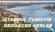 İSTANBUL TURİSTİK GEZİLECEK YERLER I ISTANBUL TOURISTIC PLACES TO VISIT