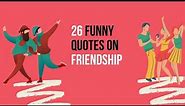 26 Inspirational Funny Quotes on Friendship