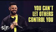 You Can’t Let Others Control You | Steven Furtick