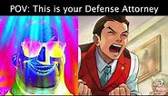 POV: this is your defense attorney but with ace attorney music
