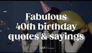 Fabulous 40th Birthday Wishes & Quotes