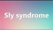 Sly syndrome - Medical Meaning and Pronunciation