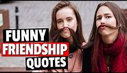 Funny Friendship Quotes That Will Get You Laughing - Quotes About Friendship