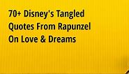 70  Disney's Tangled Quotes From Rapunzel On Love & Dreams - Big Hive Mind