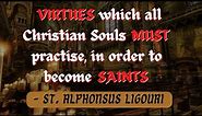 VIRTUES which all Christian souls MUST practise in order to become SAINTS - St. Alphonsus Ligouri