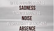 Life is so ironic. It takes sadness to know what happiness is