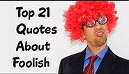 Top 21 Quotes About Foolish - Famous quotations about fools and foolishness