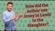 How did the author use irony in Lamb to the Slaughter?