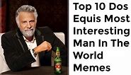 Top 10 Dos Equis Most Interesting Man In The World Memes