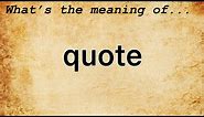 Quote Meaning : Definition of Quote