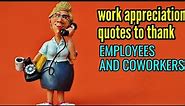 WORK APPRECIATION QUOTES TO THANK EMPLOYEES & COWORKERS (prt2)