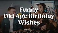 Funny "Getting Old" Birthday Wishes