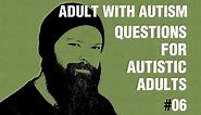Adult with Autism | Questions for Autistic Adults | 06