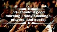 50  thankful good morning Friday blessings, prayers, and quotes