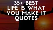 35  Best Life Is What You Make It Quotes and Sayings (Images)