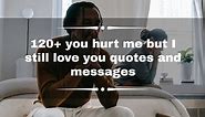 120  you hurt me but I still love you quotes and messages