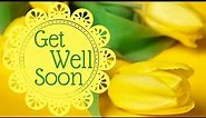 Get Well Soon Video Card | Get Well Wishes