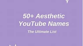 50  Aesthetic YouTube Name Ideas to Check Out: The Ultimate List