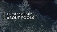 Finest 20 Quotes about Fools ~ Everyday Quotes ~ Friendship Quotes ~ Trendy Quotes