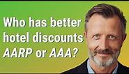 Who has better hotel discounts AARP or AAA?