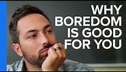 Why Boredom is Good For You