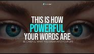 This Is How Powerful Your Words Are - Be Careful What You Speak Into Your Life