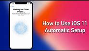 How to Use iOS 11 Automatic Setup to Quickly Setup Your New iPhone