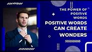 The Power of Positive Words| Impact of positive words| How positive words can create wonders|