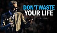 DON'T WASTE YOUR LIFE - Jordan Peterson Motivational Speech