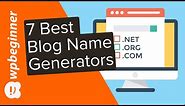 7 Best Blog Name Generators to Help You Find Good Blog Name Ideas