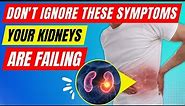 13 Warning Signs Your Kidneys Are Failing - Don't Ignore These Symptoms