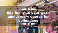 50  funny 10-year work anniversary quotes for colleagues