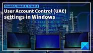 Change, Enable, Disable User Account Control (UAC) settings in Windows 11/10