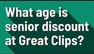 What age is senior discount at Great Clips?