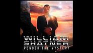 William Shatner - I'm Alright, I Think (Ponder The Mystery)